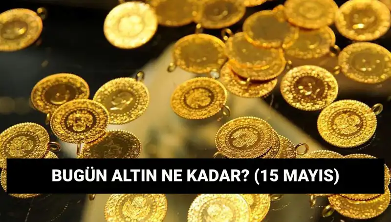Altın Fiyatları Düştü Mü? 15 Mayıs Güncel Değerler