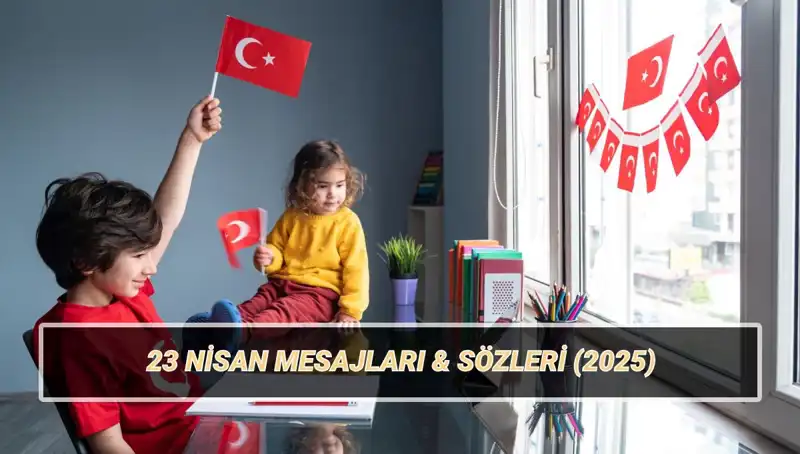 23 Nisan Ulusal Egemenlik ve Çocuk Bayramı'na Özel Anlamlı Mesajlar 2025