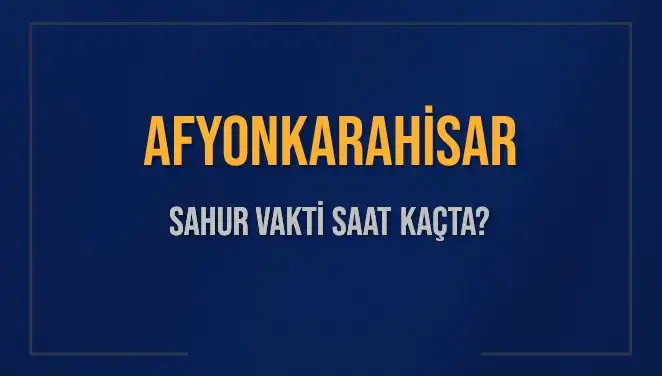 Afyonkarahisar'da Sahur Vakti: 4 Mart 2025 İçin Saat Kaçta?
