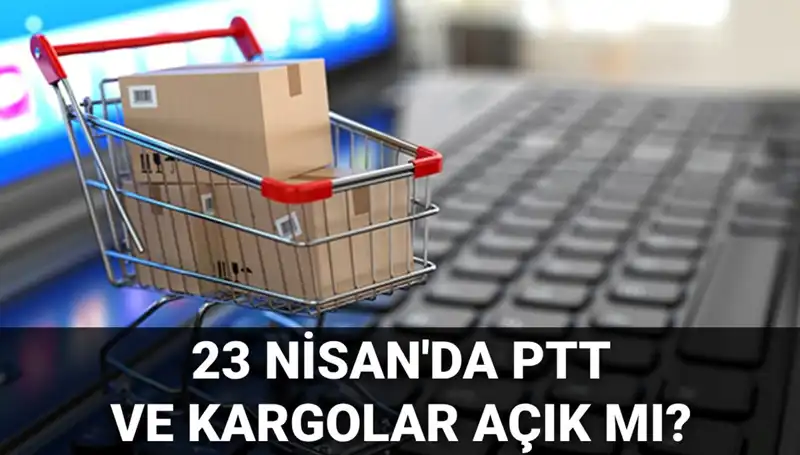 23 Nisan'da PTT ve Kargolar Açık mı? Tüm Detayları Burada Öğrenin!