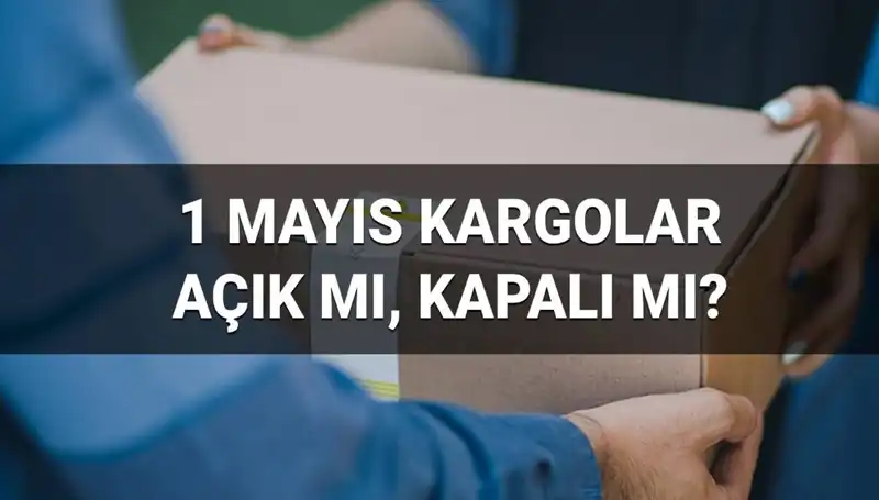 1 Mayıs’ta Kargo Firmaları Açık mı? Çalışma Saatleri Neler?