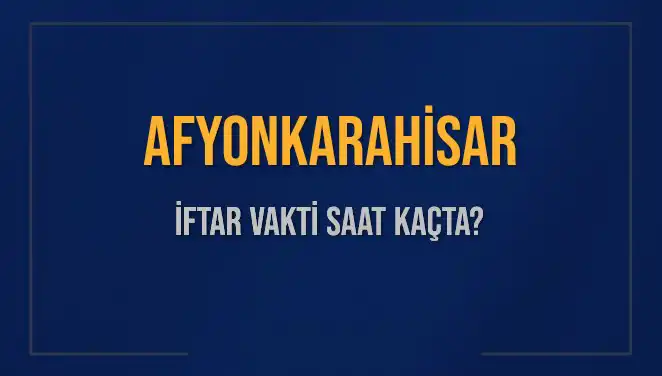 Afyonkarahisar'da İftar Vakti: Akşam Ezanı Saat Kaçta Okunacak?