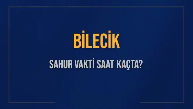 Bilecik'te Sahur Vakti: 2025 İmsak Saatleri ve Güncel Bilgiler