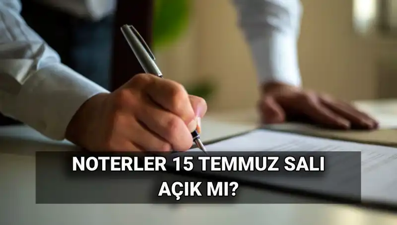 15 Temmuz’da Noterler Açık mı? İşte Cevaplar!