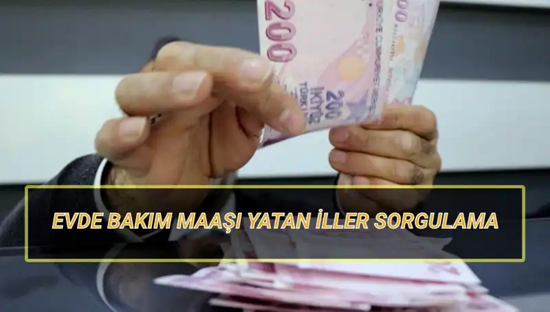 Nisan 2025’te Evde Bakım Maaşı Yatan İller Açıklandı!