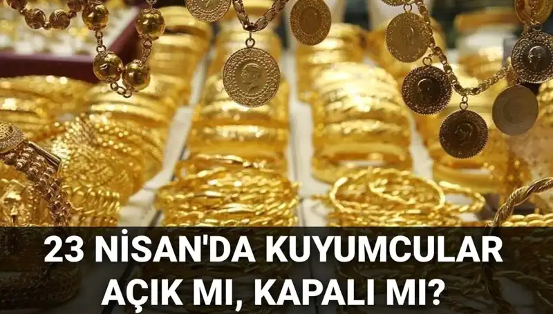 23 Nisan’da Kuyumcu Dükkanları Açık mı? Öğrenmek İçin Tıklayın!