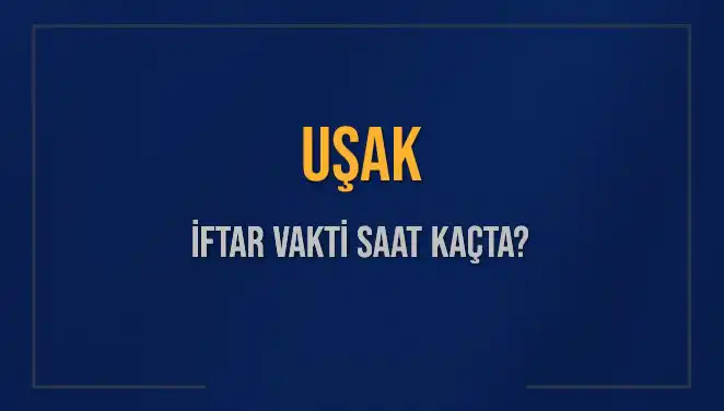 Uşak İftar Vakti: 4 Mart 2025'te Ezan Ne Zaman Okunacak?