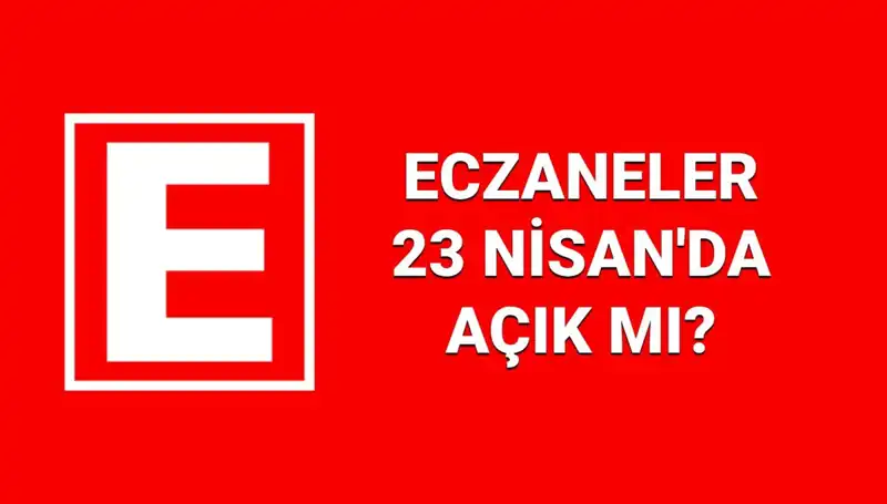 23 Nisan’da Eczaneler Açık Mı? Nöbetçi Eczaneler Hakkında Bilmeniz Gerekenler