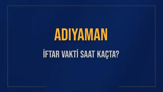 Adıyaman için İftar Vakti: 3 Mart 2025'te Okunacak Saat Ne Zaman?